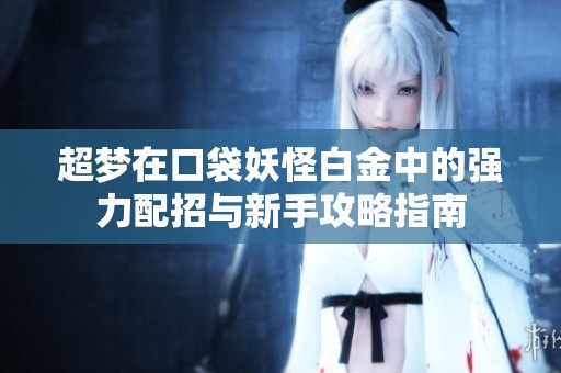 超梦在口袋妖怪白金中的强力配招与新手攻略指南