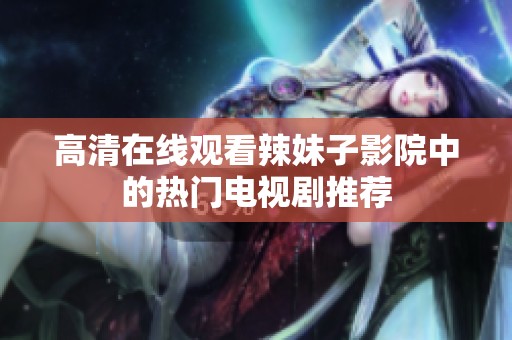 高清在线观看辣妹子影院中的热门电视剧推荐