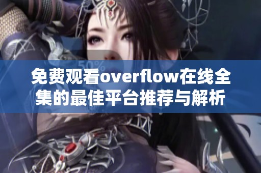 免费观看overflow在线全集的最佳平台推荐与解析