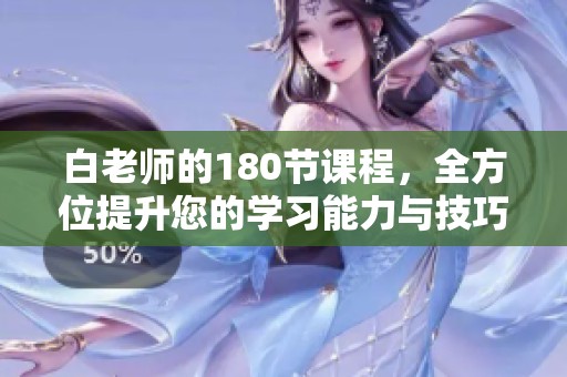 白老师的180节课程，全方位提升您的学习能力与技巧