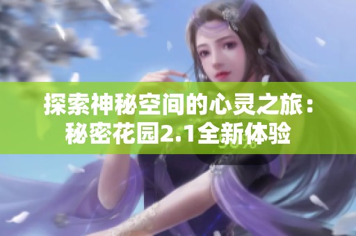 探索神秘空间的心灵之旅：秘密花园2.1全新体验