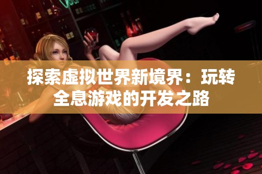 探索虚拟世界新境界：玩转全息游戏的开发之路