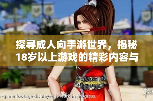 探寻成人向手游世界，揭秘18岁以上游戏的精彩内容与魅力