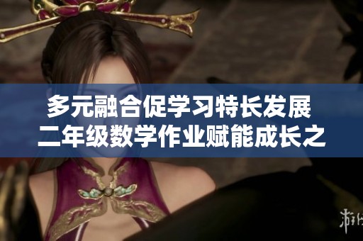 多元融合促学习特长发展 二年级数学作业赋能成长之路
