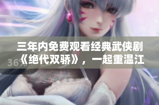 三年内免费观看经典武侠剧《绝代双骄》，一起重温江湖情怀