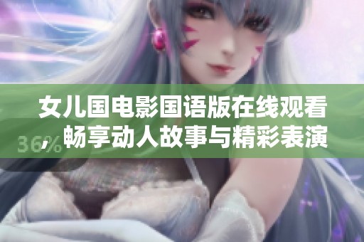 女儿国电影国语版在线观看，畅享动人故事与精彩表演