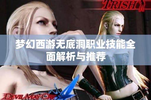 梦幻西游无底洞职业技能全面解析与推荐