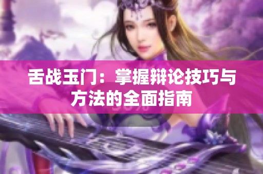 舌战玉门：掌握辩论技巧与方法的全面指南