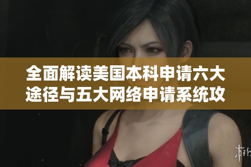 全面解读美国本科申请六大途径与五大网络申请系统攻略