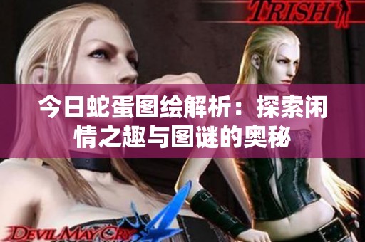 今日蛇蛋图绘解析：探索闲情之趣与图谜的奥秘