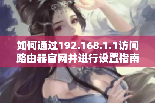 如何通过192.168.1.1访问路由器官网并进行设置指南