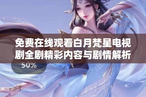 免费在线观看白月梵星电视剧全剧精彩内容与剧情解析