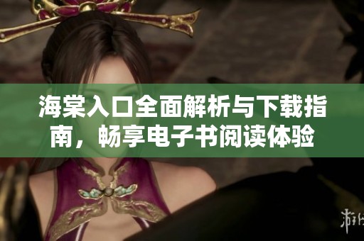 海棠入口全面解析与下载指南，畅享电子书阅读体验
