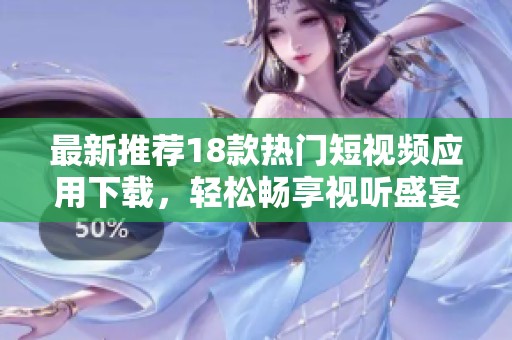 最新推荐18款热门短视频应用下载，轻松畅享视听盛宴