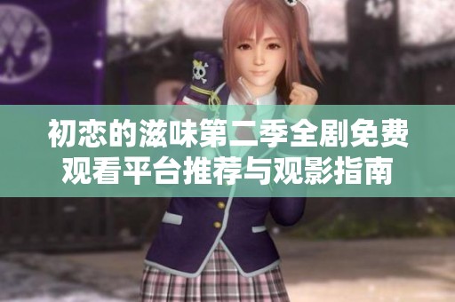 初恋的滋味第二季全剧免费观看平台推荐与观影指南