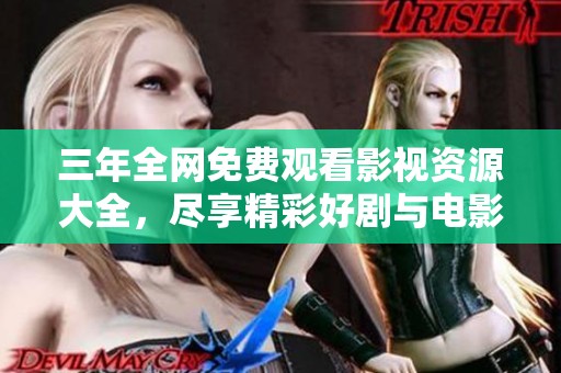 三年全网免费观看影视资源大全，尽享精彩好剧与电影体验