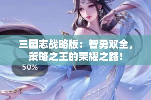 三国志战略版：智勇双全，策略之王的荣耀之路！