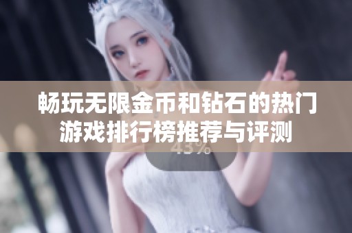 畅玩无限金币和钻石的热门游戏排行榜推荐与评测