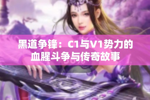黑道争锋：C1与V1势力的血腥斗争与传奇故事