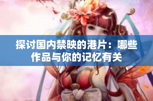 探讨国内禁映的港片：哪些作品与你的记忆有关