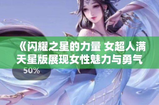 《闪耀之星的力量 女超人满天星版展现女性魅力与勇气》
