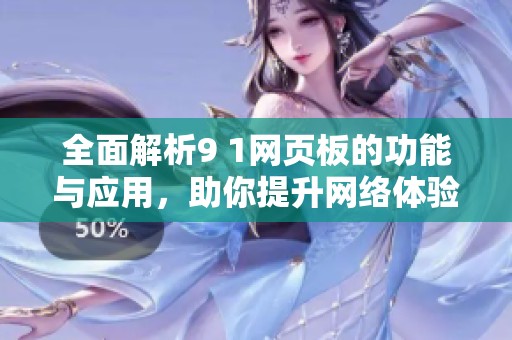 全面解析9 1网页板的功能与应用，助你提升网络体验