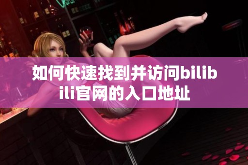 如何快速找到并访问bilibili官网的入口地址