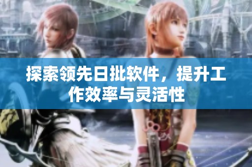 探索领先日批软件，提升工作效率与灵活性