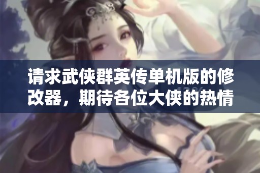 请求武侠群英传单机版的修改器，期待各位大侠的热情助阵！