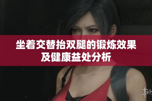 坐着交替抬双腿的锻炼效果及健康益处分析