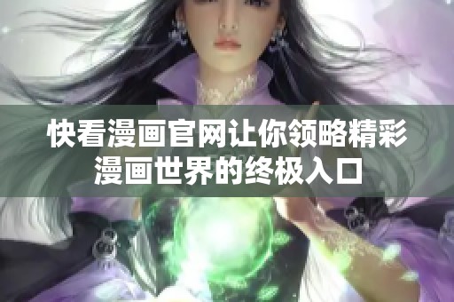 快看漫画官网让你领略精彩漫画世界的终极入口