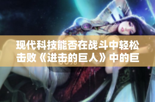 现代科技能否在战斗中轻松击败《进击的巨人》中的巨人们？
