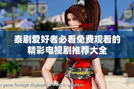 泰剧爱好者必看免费观看的精彩电视剧推荐大全