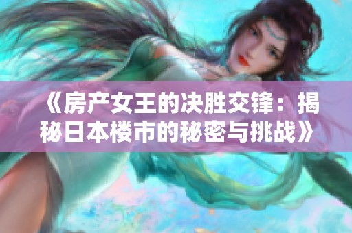 《房产女王的决胜交锋：揭秘日本楼市的秘密与挑战》
