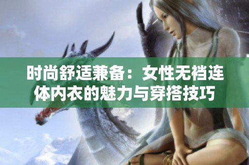 时尚舒适兼备：女性无裆连体内衣的魅力与穿搭技巧