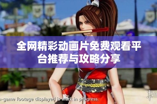 全网精彩动画片免费观看平台推荐与攻略分享