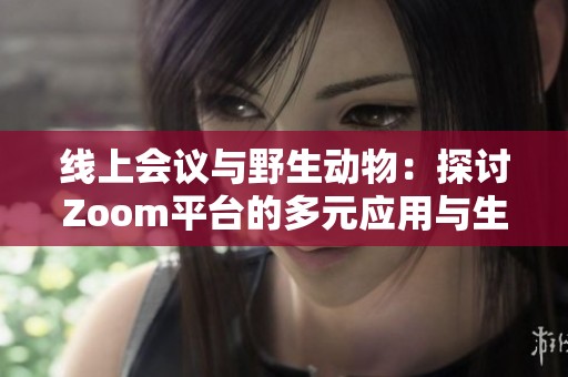 线上会议与野生动物：探讨Zoom平台的多元应用与生态影响