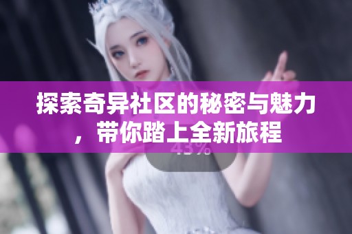 探索奇异社区的秘密与魅力，带你踏上全新旅程