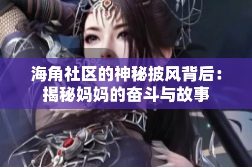 海角社区的神秘披风背后：揭秘妈妈的奋斗与故事