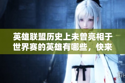英雄联盟历史上未曾亮相于世界赛的英雄有哪些，快来看看吧