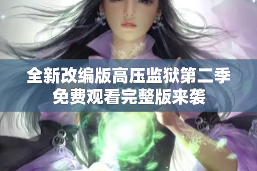 全新改编版高压监狱第二季免费观看完整版来袭