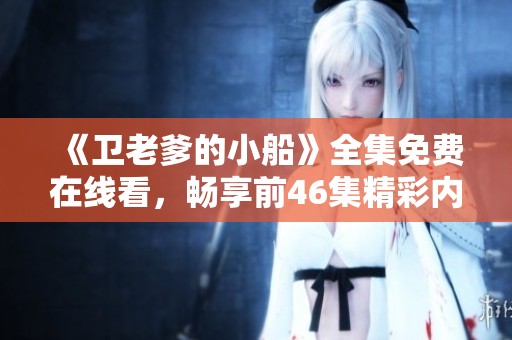 《卫老爹的小船》全集免费在线看，畅享前46集精彩内容