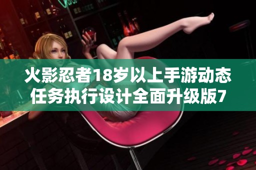 火影忍者18岁以上手游动态任务执行设计全面升级版72.278发布