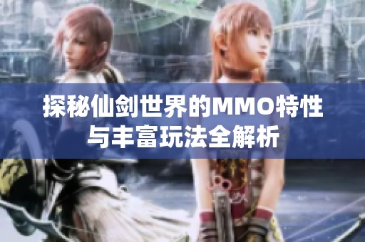 探秘仙剑世界的MMO特性与丰富玩法全解析