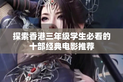 探索香港三年级学生必看的十部经典电影推荐