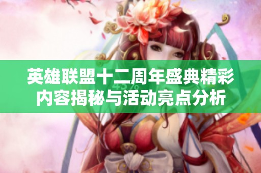 英雄联盟十二周年盛典精彩内容揭秘与活动亮点分析