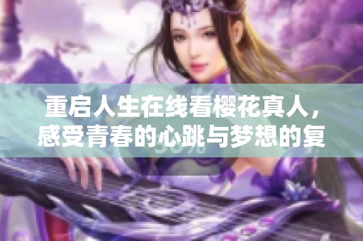 重启人生在线看樱花真人，感受青春的心跳与梦想的复苏