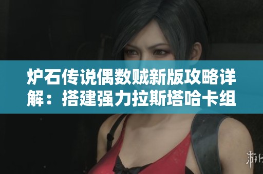 炉石传说偶数贼新版攻略详解：搭建强力拉斯塔哈卡组之道