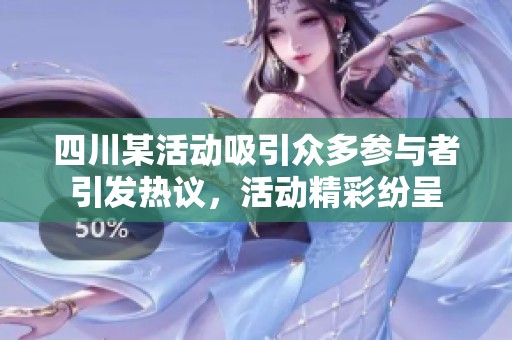 四川某活动吸引众多参与者引发热议，活动精彩纷呈