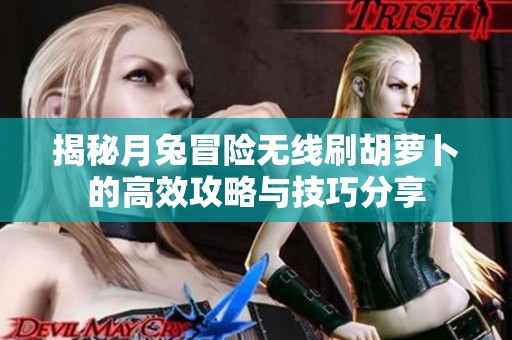 揭秘月兔冒险无线刷胡萝卜的高效攻略与技巧分享